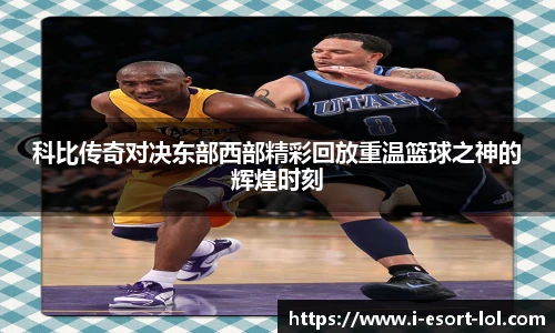 科比传奇对决东部西部精彩回放重温篮球之神的辉煌时刻